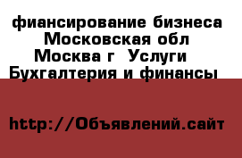 фиансирование бизнеса - Московская обл., Москва г. Услуги » Бухгалтерия и финансы   